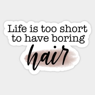 Life is Too Short to Have Boring Hair! Sticker